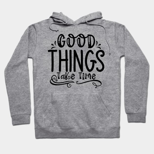 Good Things Take Time Hoodie by Pixel Poetry